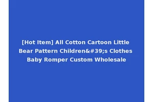 [Hot Item] All Cotton Cartoon Little Bear Pattern Children's Clothes Baby Romper Custom Wholesale