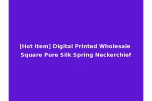 [Hot Item] Digital Printed Wholesale Square Pure Silk Spring Neckerchief