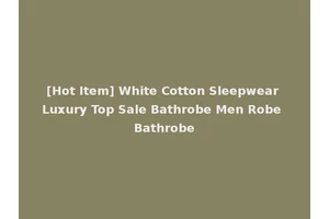 [Hot Item] White Cotton Sleepwear Luxury Top Sale Bathrobe Men Robe Bathrobe
