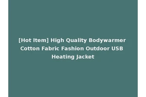 [Hot Item] High Quality Bodywarmer Cotton Fabric Fashion Outdoor USB Heating Jacket