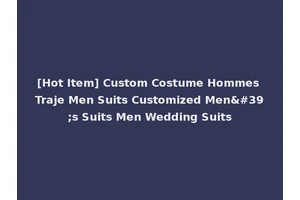[Hot Item] Custom Costume Hommes Traje Men Suits Customized Men's Suits Men Wedding Suits