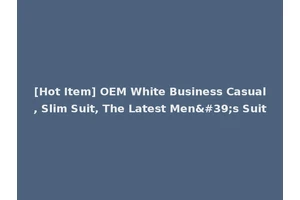 [Hot Item] OEM White Business Casual, Slim Suit, The Latest Men's Suit