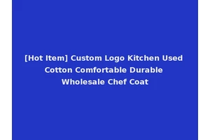 [Hot Item] Custom Logo Kitchen Used Cotton Comfortable Durable Wholesale Chef Coat