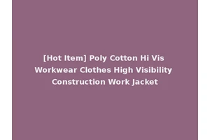 [Hot Item] Poly Cotton Hi Vis Workwear Clothes High Visibility Construction Work Jacket