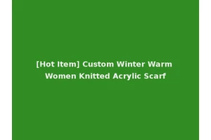[Hot Item] Custom Winter Warm Women Knitted Acrylic Scarf