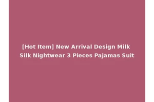 [Hot Item] New Arrival Design Milk Silk Nightwear 3 Pieces Pajamas Suit