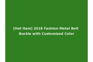 [Hot Item] 2018 Fashion Metal Belt Buckle with Customized Color
