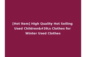 [Hot Item] High Quality Hot Selling Used Children's Clothes for Winter Used Clothes