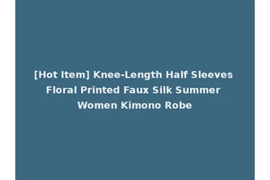 [Hot Item] Knee-Length Half Sleeves Floral Printed Faux Silk Summer Women Kimono Robe