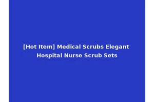 [Hot Item] Medical Scrubs Elegant Hospital Nurse Scrub Sets