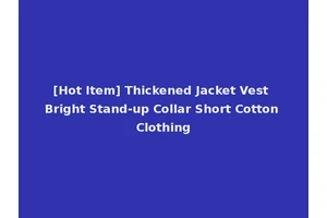 [Hot Item] Thickened Jacket Vest Bright Stand-up Collar Short Cotton Clothing