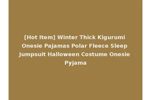 [Hot Item] Winter Thick Kigurumi Onesie Pajamas Polar Fleece Sleep Jumpsuit Halloween Costume Onesie Pyjama