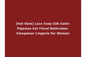 [Hot Item] Lace Sexy Silk Satin Pajamas Set Floral Bathrobes Sleepwear Lingerie for Women