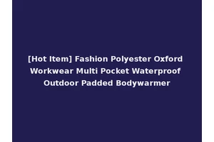 [Hot Item] Fashion Polyester Oxford Workwear Multi Pocket Waterproof Outdoor Padded Bodywarmer