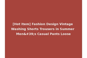 [Hot Item] Fashion Design Vintage Washing Shorts Trousers in Summer Men's Casual Pants Loose