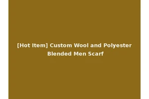 [Hot Item] Custom Wool and Polyester Blended Men Scarf