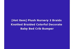 [Hot Item] Plush Nursery 3 Braids Knotted Braided Colorful Decorate Baby Bed Crib Bumper