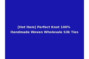 [Hot Item] Perfect Knot 100% Handmade Woven Wholesale Silk Ties
