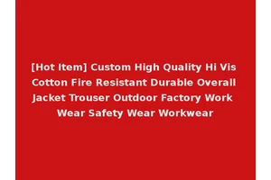[Hot Item] Custom High Quality Hi Vis Cotton Fire Resistant Durable Overall Jacket Trouser Outdoor Factory Work Wear Safety Wear Workwear