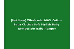 [Hot Item] Wholesale 100% Cotton Baby Clothes Soft Stylish Baby Romper Set Baby Romper