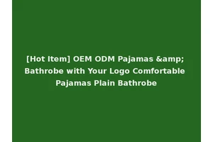 [Hot Item] OEM ODM Pajamas &amp; Bathrobe with Your Logo Comfortable Pajamas Plain Bathrobe