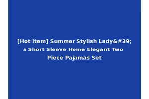 [Hot Item] Summer Stylish Lady's Short Sleeve Home Elegant Two Piece Pajamas Set