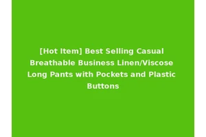 [Hot Item] Best Selling Casual Breathable Business Linen/Viscose Long Pants with Pockets and Plastic Buttons
