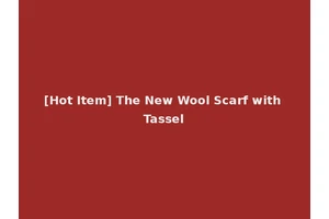 [Hot Item] The New Wool Scarf with Tassel