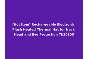 [Hot Item] Rechargeable Electronic Plush Heated Thermal Hat for Neck Head and Eye Protection Th20105