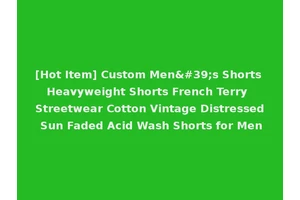 [Hot Item] Custom Men's Shorts Heavyweight Shorts French Terry Streetwear Cotton Vintage Distressed Sun Faded Acid Wash Shorts for Men