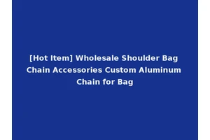 [Hot Item] Wholesale Shoulder Bag Chain Accessories Custom Aluminum Chain for Bag