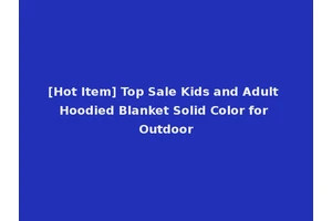 [Hot Item] Top Sale Kids and Adult Hoodied Blanket Solid Color for Outdoor