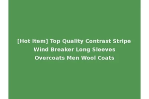 [Hot Item] Top Quality Contrast Stripe Wind Breaker Long Sleeves Overcoats Men Wool Coats