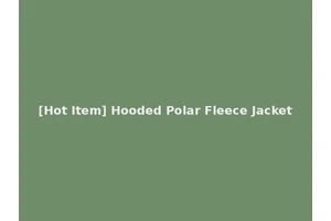[Hot Item] Hooded Polar Fleece Jacket