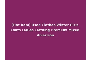 [Hot Item] Used Clothes Winter Girls Coats Ladies Clothing Premium Mixed American