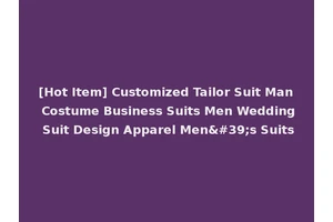[Hot Item] Customized Tailor Suit Man Costume Business Suits Men Wedding Suit Design Apparel Men's Suits