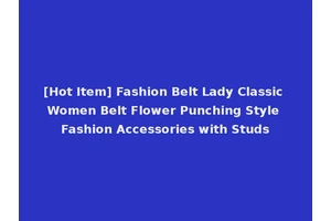 [Hot Item] Fashion Belt Lady Classic Women Belt Flower Punching Style Fashion Accessories with Studs