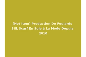 [Hot Item] Production De Foulards Silk Scarf En Soie à La Mode Depuis 2010