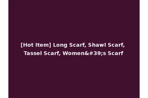 [Hot Item] Long Scarf, Shawl Scarf, Tassel Scarf, Women's Scarf