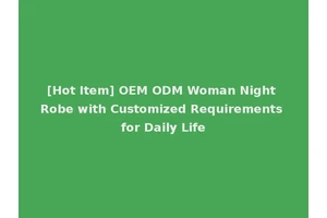 [Hot Item] OEM ODM Woman Night Robe with Customized Requirements for Daily Life