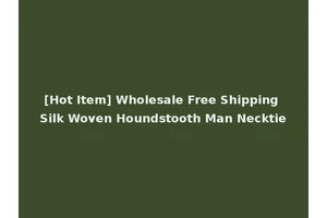 [Hot Item] Wholesale Free Shipping Silk Woven Houndstooth Man Necktie