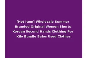 [Hot Item] Wholesale Summer Branded Original Women Shorts Korean Second Hands Clothing Per Kilo Bundle Bales Used Clothes
