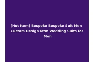 [Hot Item] Bespoke Bespoke Suit Men Custom Design Mtm Wedding Suits for Men