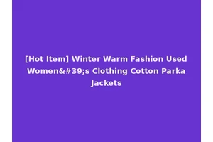 [Hot Item] Winter Warm Fashion Used Women's Clothing Cotton Parka Jackets