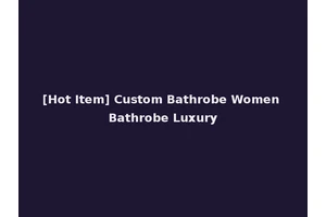 [Hot Item] Custom Bathrobe Women Bathrobe Luxury