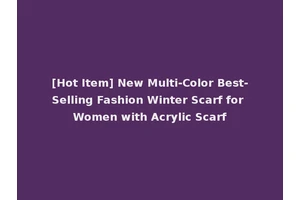 [Hot Item] New Multi-Color Best-Selling Fashion Winter Scarf for Women with Acrylic Scarf