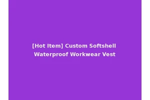 [Hot Item] Custom Softshell Waterproof Workwear Vest