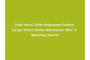 [Hot Item] OEM Polyester/Cotton Cargo Short Pants Workwear Men′ S Working Shorts