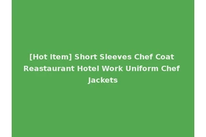 [Hot Item] Short Sleeves Chef Coat Reastaurant Hotel Work Uniform Chef Jackets