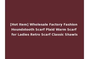 [Hot Item] Wholesale Factory Fashion Houndstooth Scarf Plaid Warm Scarf for Ladies Retro Scarf Classic Shawls